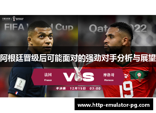 阿根廷晋级后可能面对的强劲对手分析与展望