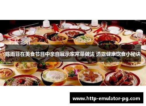 陈雨菲在美食节目中亲自展示家常菜做法 透露健康饮食小秘诀 陈雨菲在美食节目中亲自展示家常菜做法 透露健康饮食小秘诀