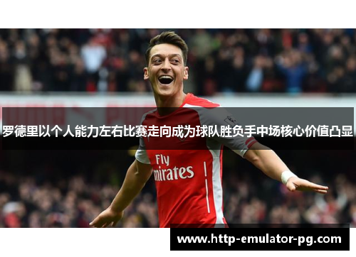 罗德里以个人能力左右比赛走向成为球队胜负手中场核心价值凸显 罗德里以个人能力左右比赛走向成为球队胜负手中场核心价值凸显