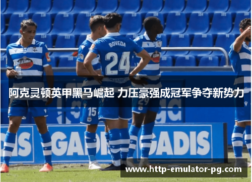 阿克灵顿英甲黑马崛起 力压豪强成冠军争夺新势力