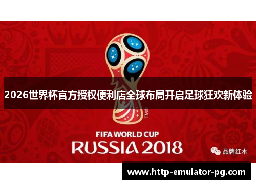 2026世界杯官方授权便利店全球布局开启足球狂欢新体验